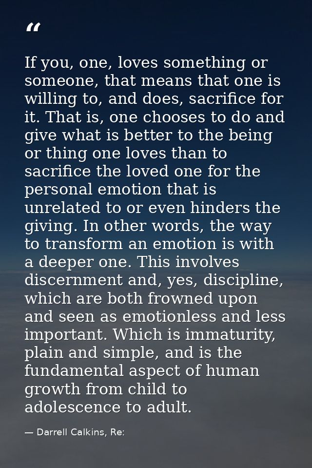 If you, one, loves something or someone, that means that one is willing to, and does, sacrifice for it. That is, one cho — Darrell Calkins, Re: