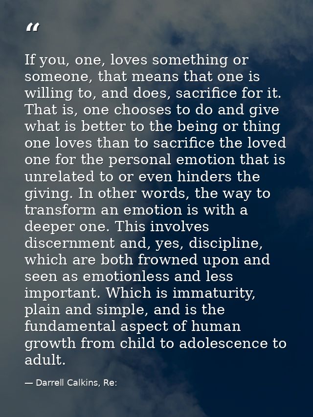 If you, one, loves something or someone, that means that one is willing to, and does, sacrifice for it. That is, one cho — Darrell Calkins, Re: