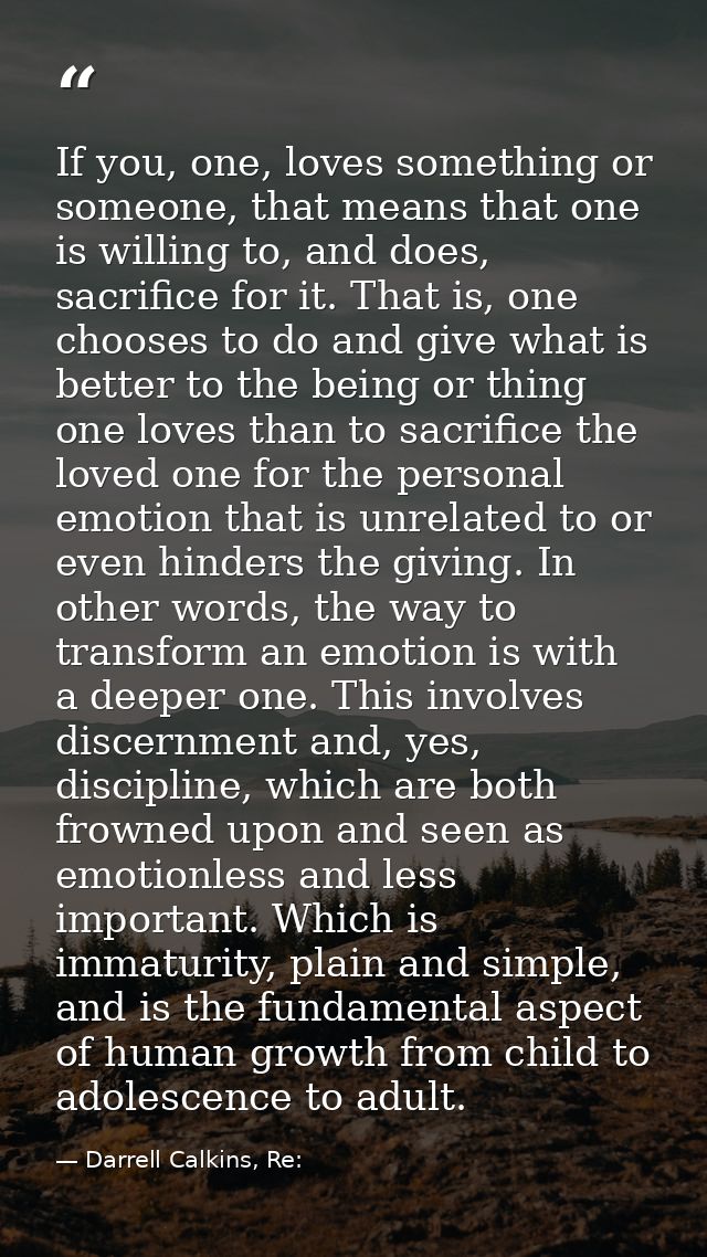 If you, one, loves something or someone, that means that one is willing to, and does, sacrifice for it. That is, one cho — Darrell Calkins, Re: