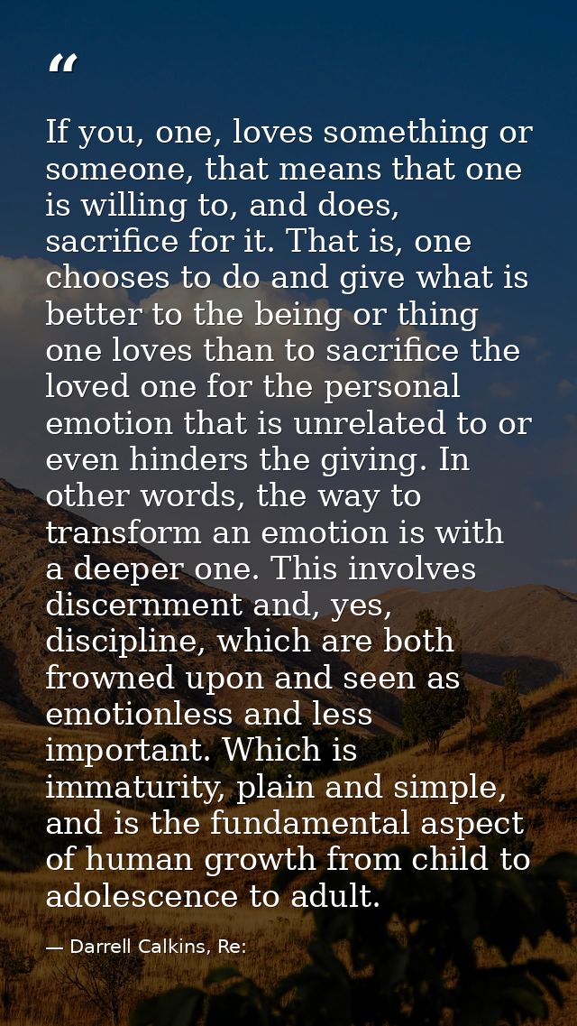 If you, one, loves something or someone, that means that one is willing to, and does, sacrifice for it. That is, one cho — Darrell Calkins, Re: