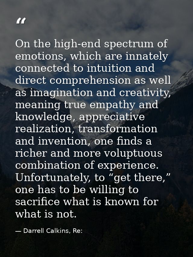 On the high-end spectrum of emotions, which are innately connected to intuition and direct comprehension as well as imag — Darrell Calkins, Re: