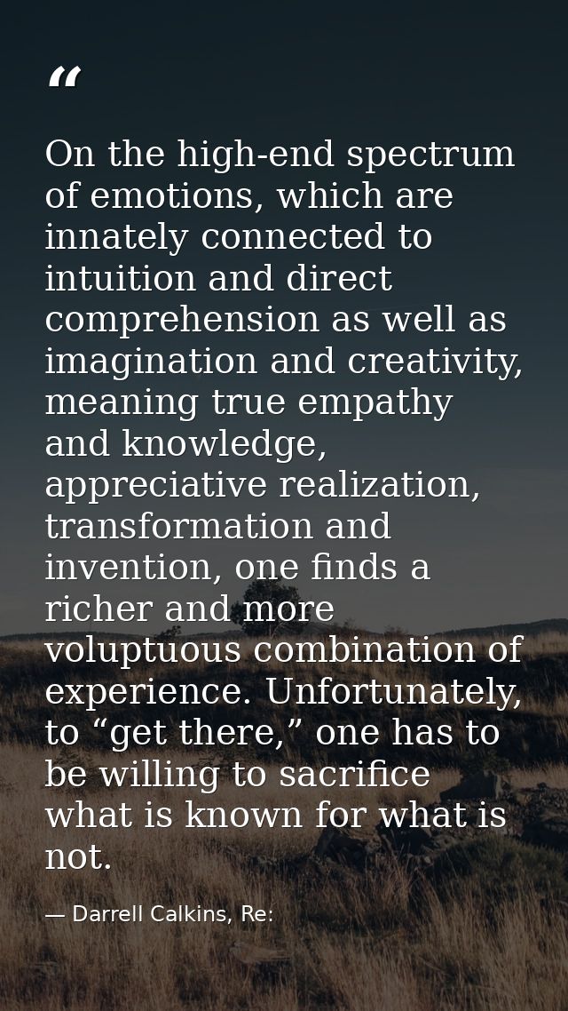 On the high-end spectrum of emotions, which are innately connected to intuition and direct comprehension as well as imag — Darrell Calkins, Re: