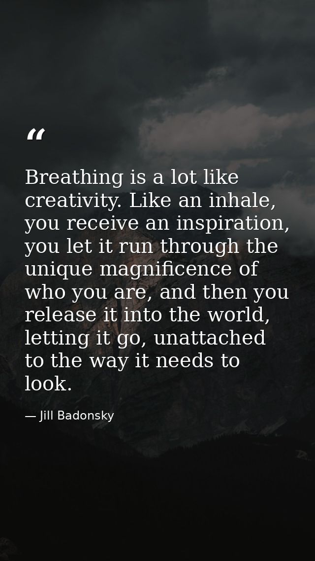 Breathing is a lot like creativity. Like an inhale, you receive an inspiration, you let it run through the unique magnif — Jill Badonsky