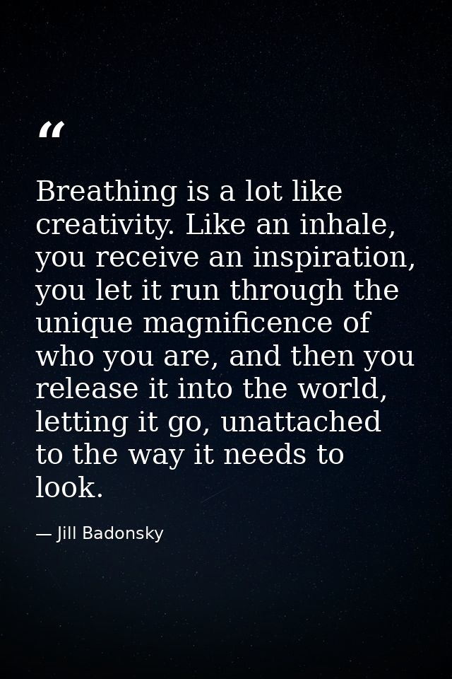 Breathing is a lot like creativity. Like an inhale, you receive an inspiration, you let it run through the unique magnif — Jill Badonsky