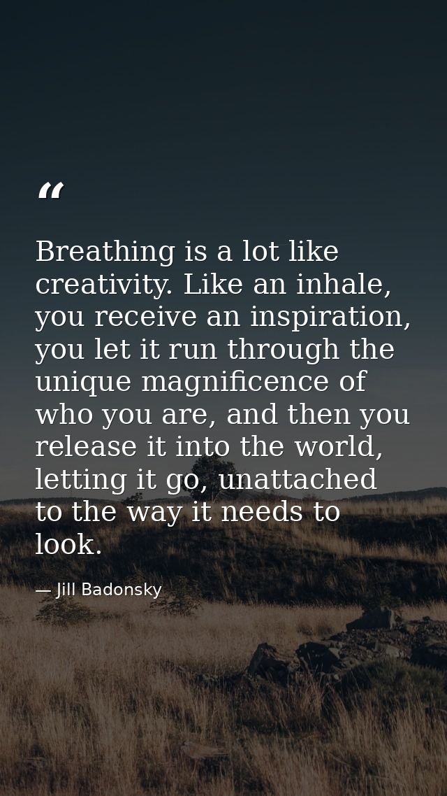 Breathing is a lot like creativity. Like an inhale, you receive an inspiration, you let it run through the unique magnif — Jill Badonsky