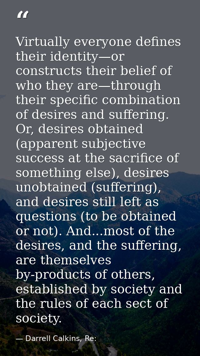 Virtually everyone defines their identity—or constructs their belief of who they are—through their specific combination  — Darrell Calkins, Re:
