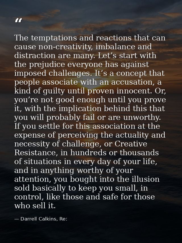 The temptations and reactions that can cause non-creativity, imbalance and distraction are many. Let’s start with the pr — Darrell Calkins, Re: