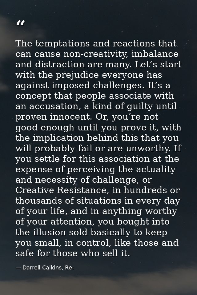 The temptations and reactions that can cause non-creativity, imbalance and distraction are many. Let’s start with the pr — Darrell Calkins, Re:
