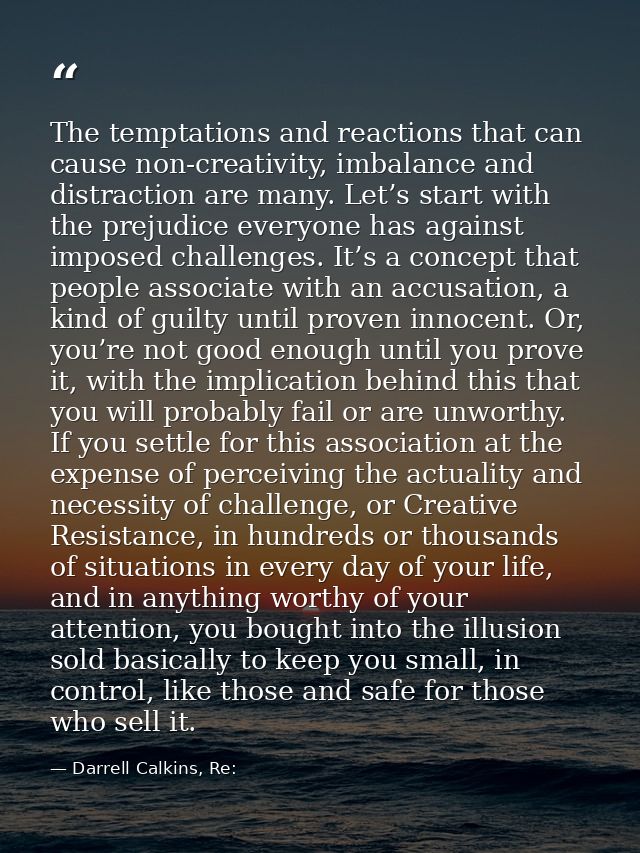The temptations and reactions that can cause non-creativity, imbalance and distraction are many. Let’s start with the pr — Darrell Calkins, Re: