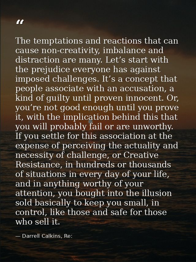 The temptations and reactions that can cause non-creativity, imbalance and distraction are many. Let’s start with the pr — Darrell Calkins, Re: