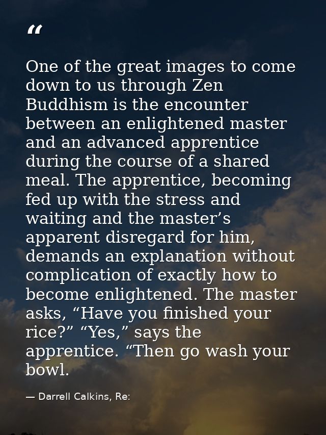 One of the great images to come down to us through Zen Buddhism is the encounter between an enlightened master and an ad — Darrell Calkins, Re: