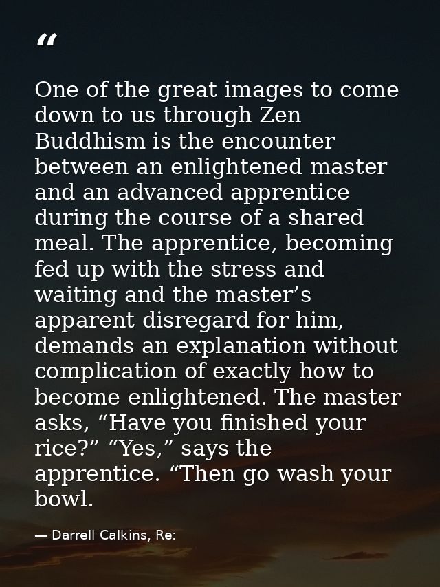 One of the great images to come down to us through Zen Buddhism is the encounter between an enlightened master and an ad — Darrell Calkins, Re:
