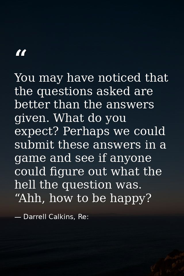 You may have noticed that the questions asked are better than the answers given. What do you expect? Perhaps we could su — Darrell Calkins, Re:
