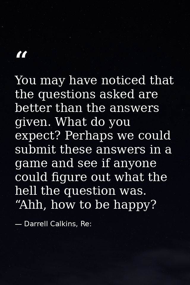 You may have noticed that the questions asked are better than the answers given. What do you expect? Perhaps we could su — Darrell Calkins, Re: