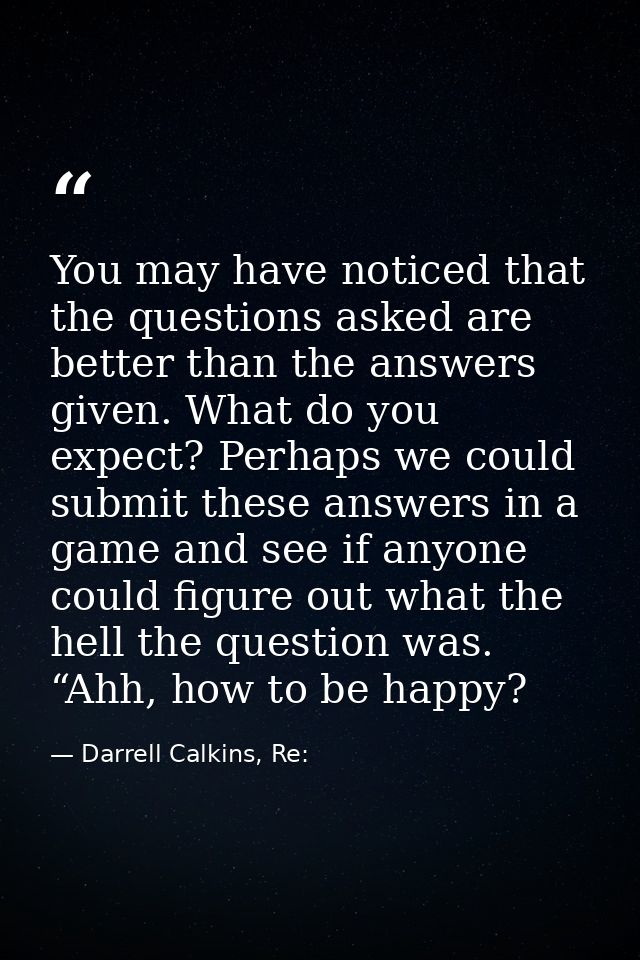 You may have noticed that the questions asked are better than the answers given. What do you expect? Perhaps we could su — Darrell Calkins, Re:
