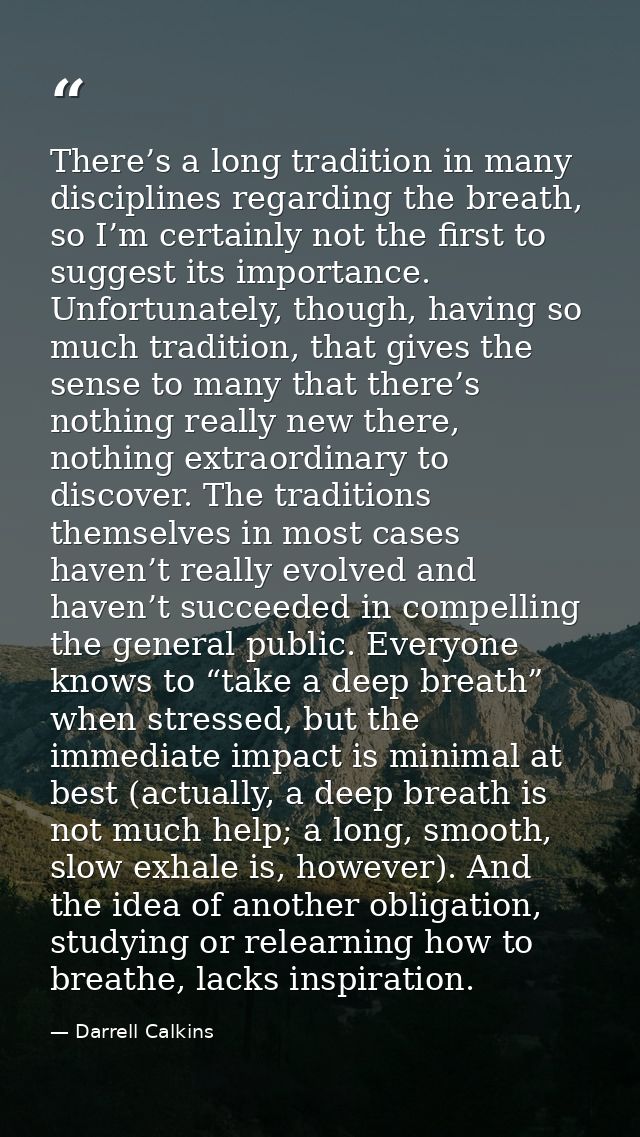 There’s a long tradition in many disciplines regarding the breath, so I’m certainly not the first to suggest its importa — Darrell Calkins