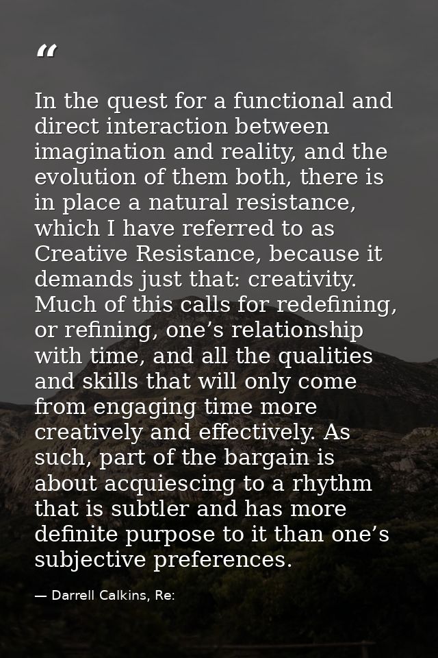 In the quest for a functional and direct interaction between imagination and reality, and the evolution of them both, th — Darrell Calkins, Re: