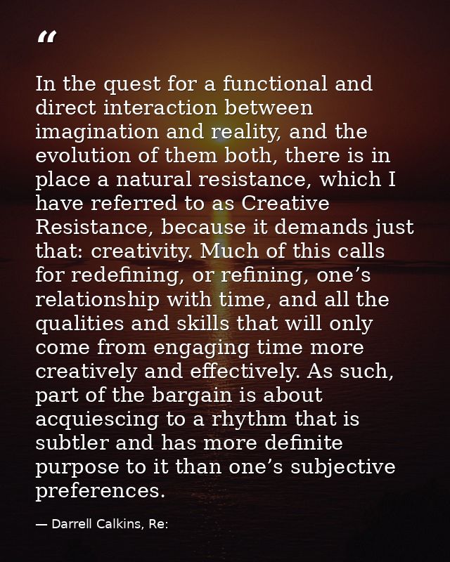In the quest for a functional and direct interaction between imagination and reality, and the evolution of them both, th — Darrell Calkins, Re: