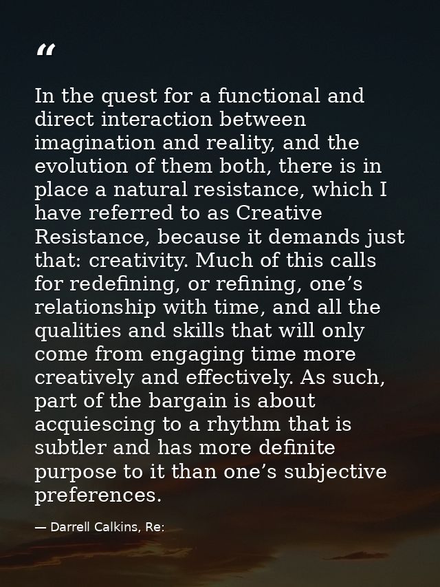 In the quest for a functional and direct interaction between imagination and reality, and the evolution of them both, th — Darrell Calkins, Re: