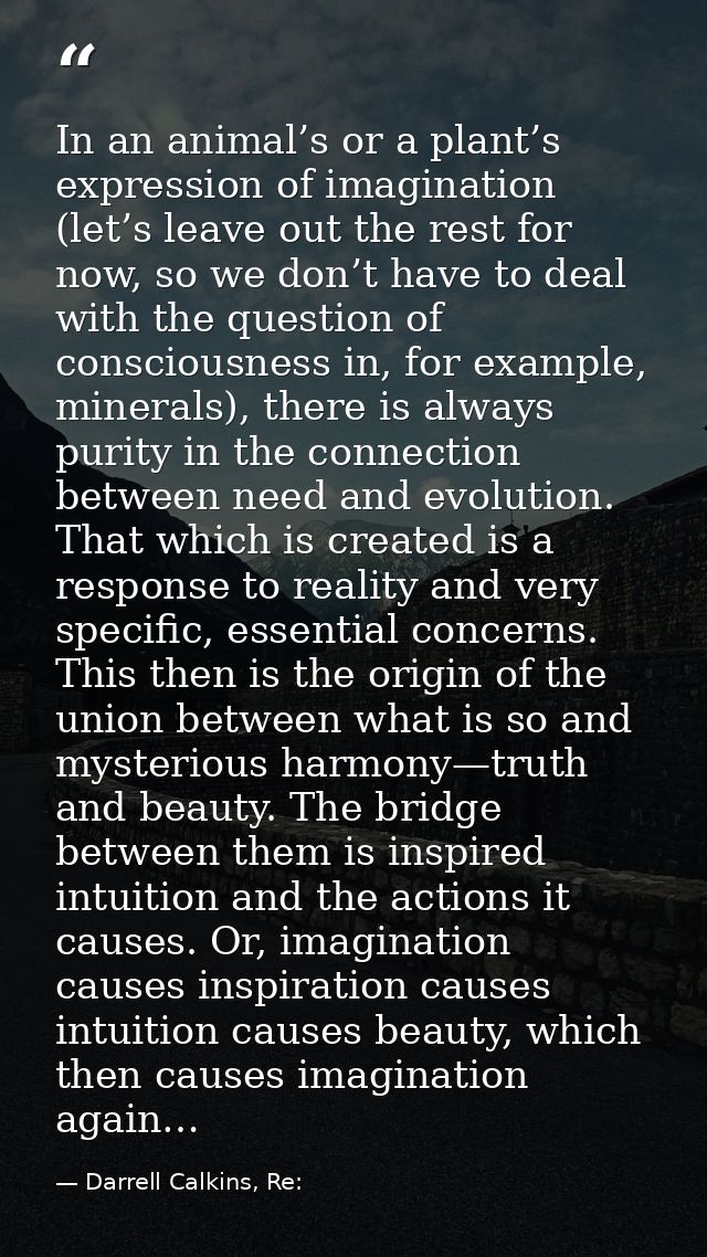 In an animal’s or a plant’s expression of imagination (let’s leave out the rest for now, so we don’t have to deal with t — Darrell Calkins, Re: