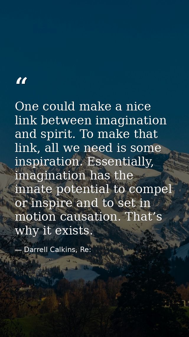 One could make a nice link between imagination and spirit. To make that link, all we need is some inspiration. Essential — Darrell Calkins, Re: