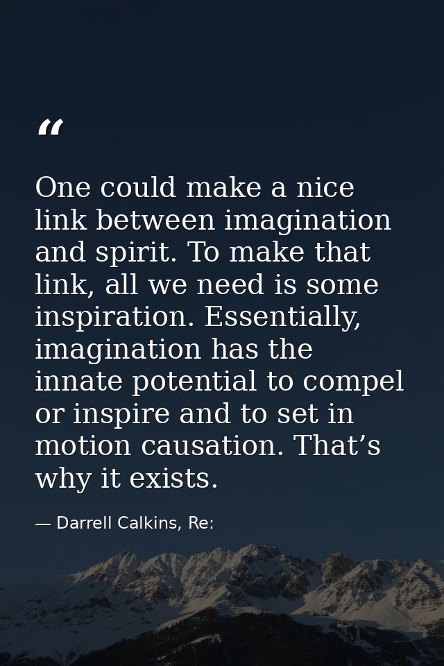 One could make a nice link between imagination and spirit. To make that link, all we need is some inspiration. Essential — Darrell Calkins, Re: