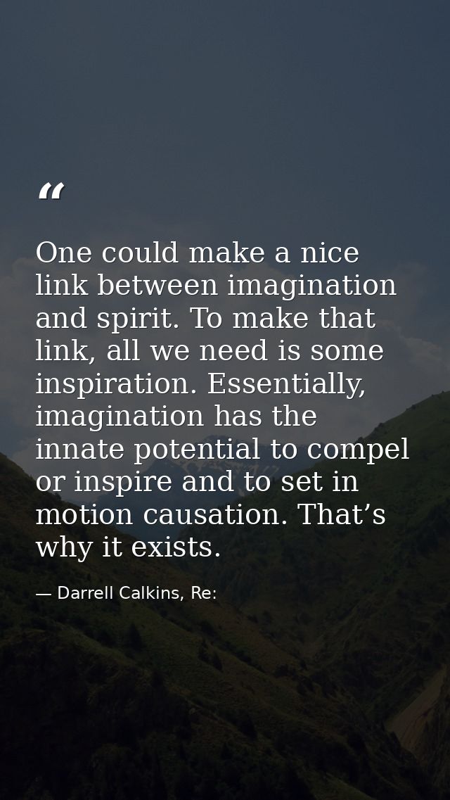 One could make a nice link between imagination and spirit. To make that link, all we need is some inspiration. Essential — Darrell Calkins, Re: