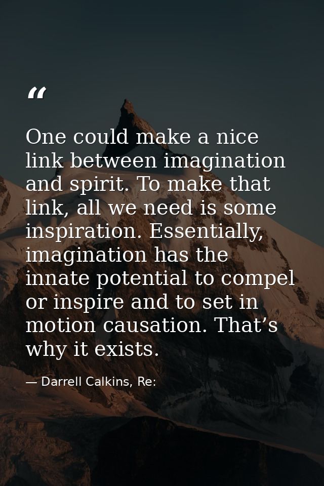One could make a nice link between imagination and spirit. To make that link, all we need is some inspiration. Essential — Darrell Calkins, Re: