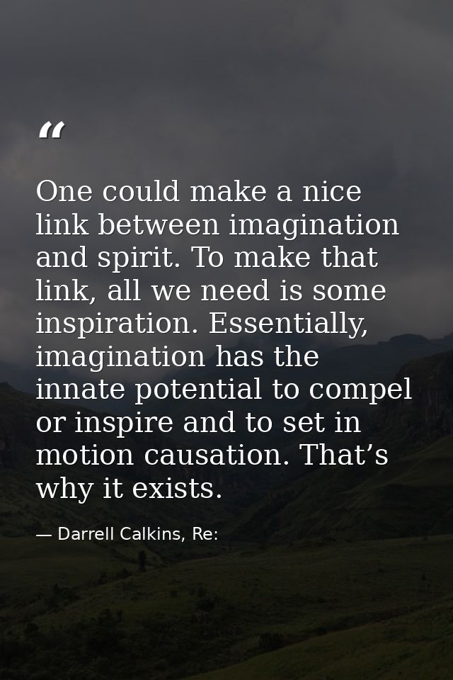 One could make a nice link between imagination and spirit. To make that link, all we need is some inspiration. Essential — Darrell Calkins, Re: