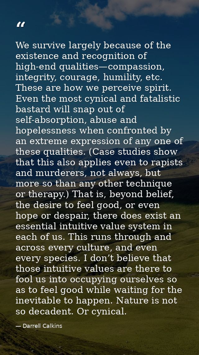 We survive largely because of the existence and recognition of high-end qualities—compassion, integrity, courage, humili — Darrell Calkins