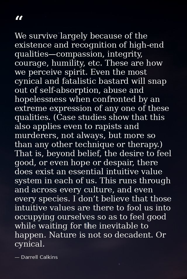We survive largely because of the existence and recognition of high-end qualities—compassion, integrity, courage, humili — Darrell Calkins