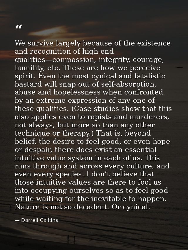 We survive largely because of the existence and recognition of high-end qualities—compassion, integrity, courage, humili — Darrell Calkins