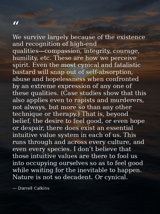 We survive largely because of the existence and recognition of high-end qualities—compassion, integrity, courage, humili — Darrell Calkins