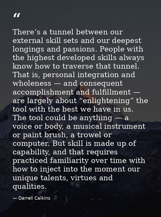 There’s a tunnel between our external skill sets and our deepest longings and passions. People with the highest develope — Darrell Calkins