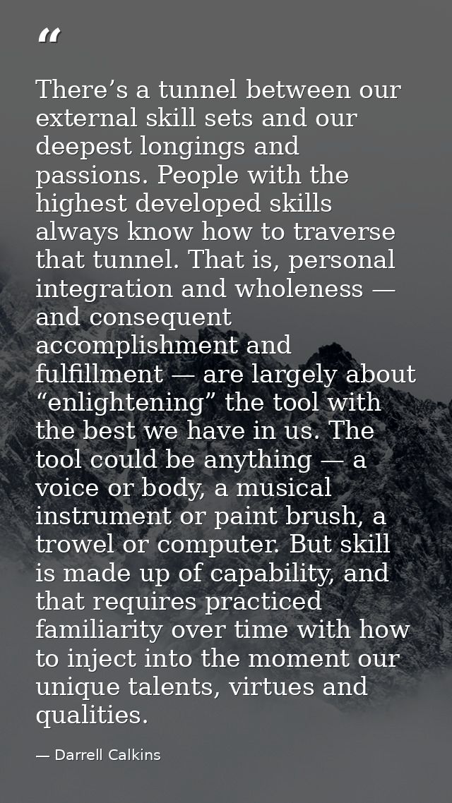There’s a tunnel between our external skill sets and our deepest longings and passions. People with the highest develope — Darrell Calkins