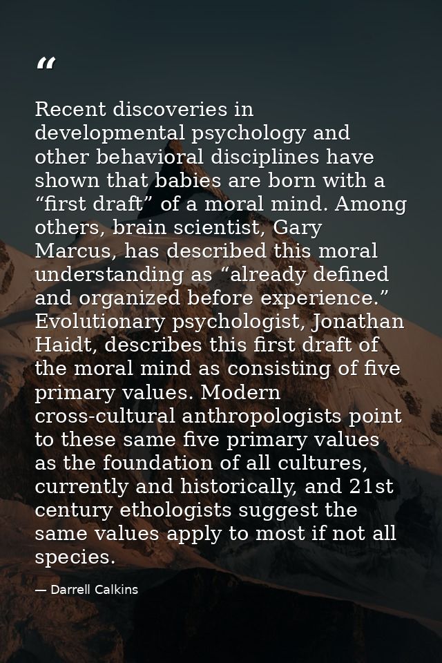 Recent discoveries in developmental psychology and other behavioral disciplines have shown that babies are born with a “ — Darrell Calkins