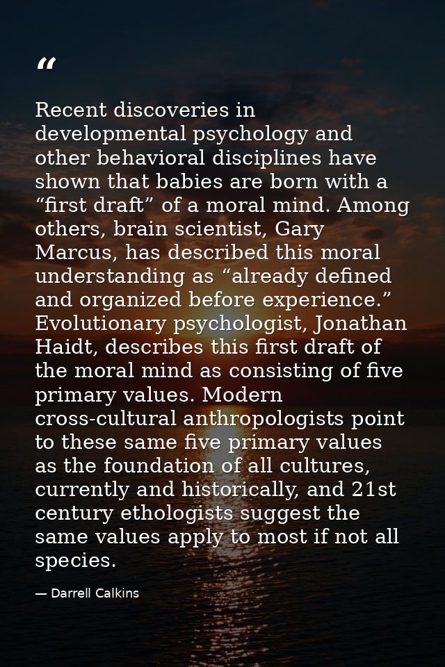 Recent discoveries in developmental psychology and other behavioral disciplines have shown that babies are born with a “ — Darrell Calkins
