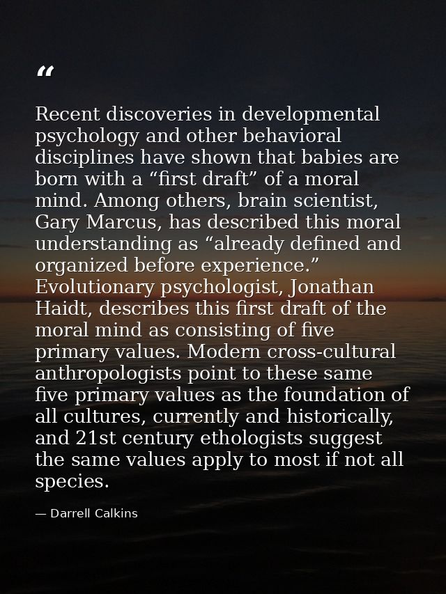 Recent discoveries in developmental psychology and other behavioral disciplines have shown that babies are born with a “ — Darrell Calkins