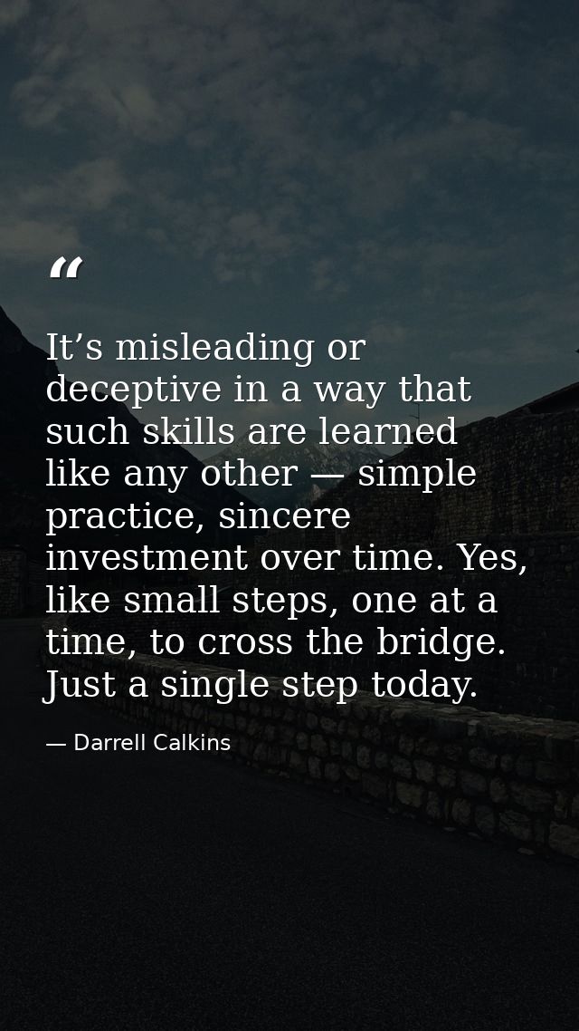 It’s misleading or deceptive in a way that such skills are learned like any other — simple practice, sincere investment  — Darrell Calkins