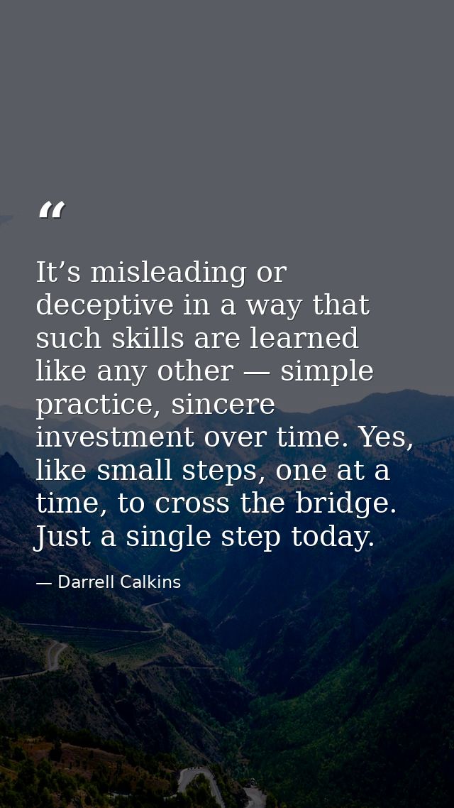 It’s misleading or deceptive in a way that such skills are learned like any other — simple practice, sincere investment  — Darrell Calkins