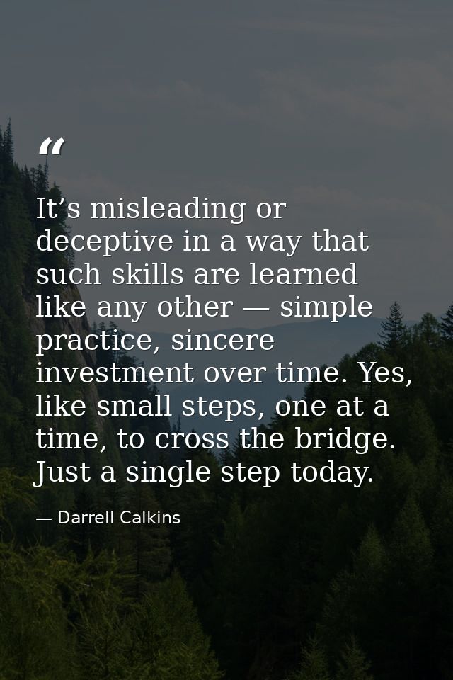 It’s misleading or deceptive in a way that such skills are learned like any other — simple practice, sincere investment  — Darrell Calkins