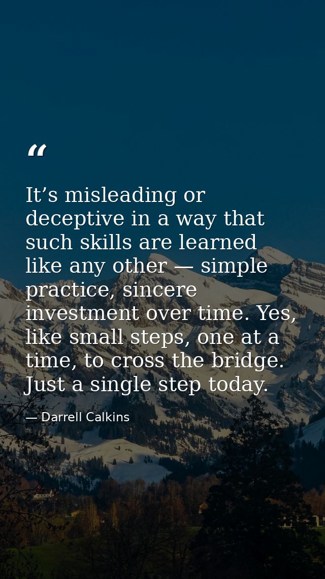 It’s misleading or deceptive in a way that such skills are learned like any other — simple practice, sincere investment  — Darrell Calkins