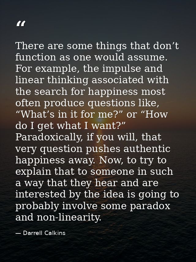 There are some things that don’t function as one would assume. For example, the impulse and linear thinking associated w — Darrell Calkins