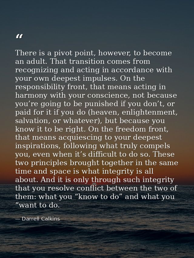 There is a pivot point, however, to become an adult. That transition comes from recognizing and acting in accordance wit — Darrell Calkins