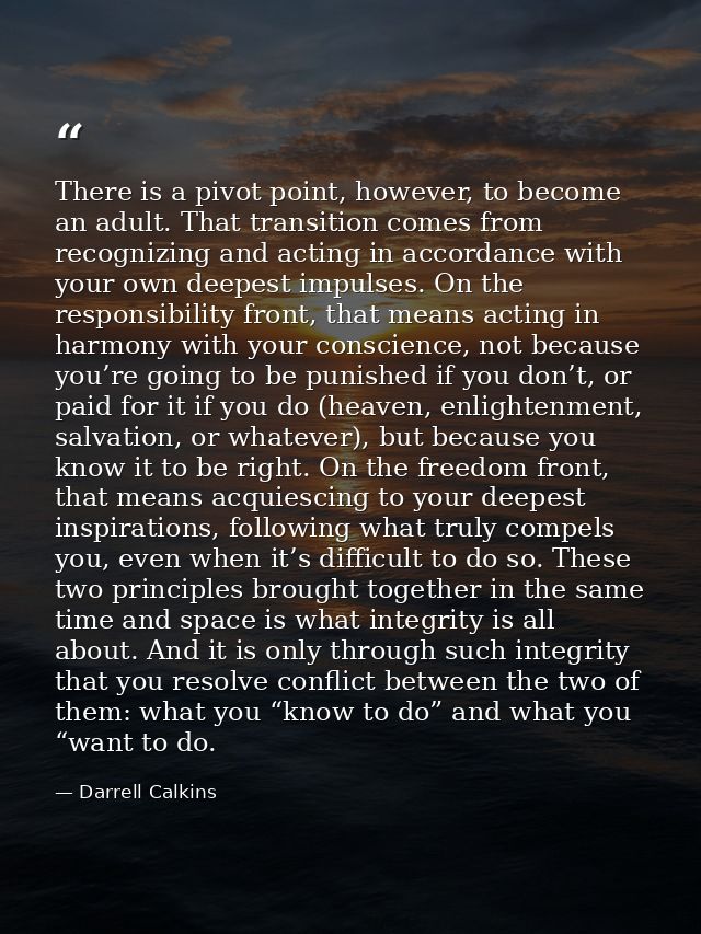 There is a pivot point, however, to become an adult. That transition comes from recognizing and acting in accordance wit — Darrell Calkins