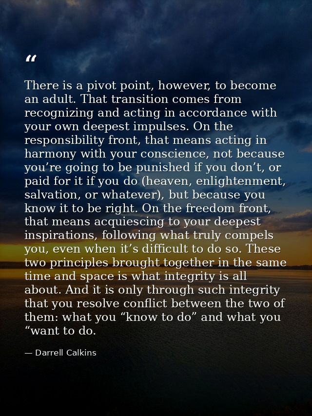 There is a pivot point, however, to become an adult. That transition comes from recognizing and acting in accordance wit — Darrell Calkins