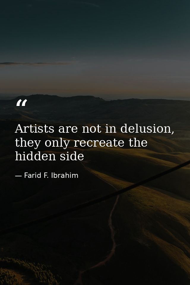 Artists are not in delusion, they only recreate the hidden side — Farid F. Ibrahim