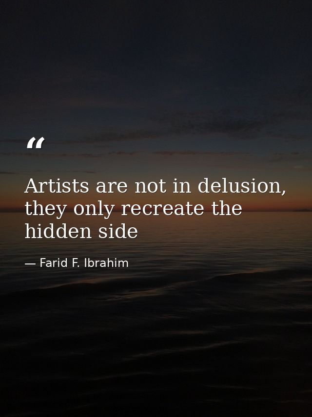Artists are not in delusion, they only recreate the hidden side — Farid F. Ibrahim