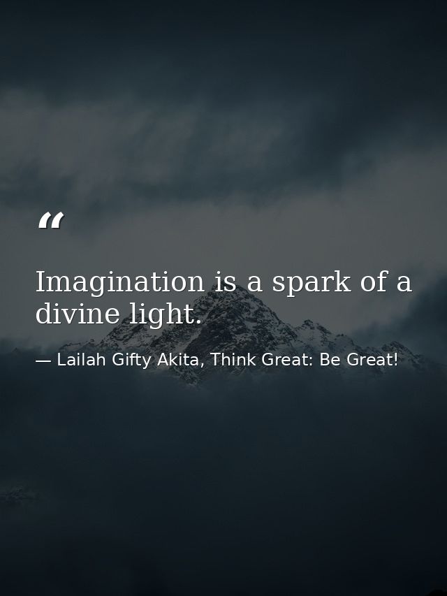 Imagination is a spark of a divine light. — Lailah Gifty Akita, Think Great: Be Great!