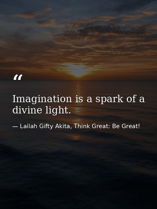 Imagination is a spark of a divine light. — Lailah Gifty Akita, Think Great: Be Great!